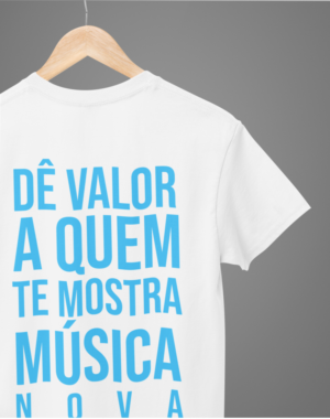 Camiseta Dê valor a quem te mostra música nova – Branca