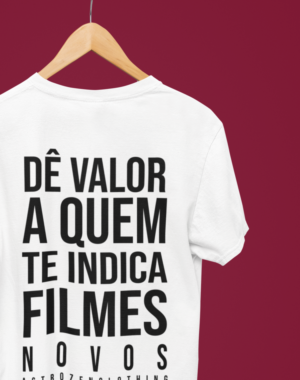 Camiseta Dê valor a quem te indica filmes novos – Branca