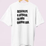 Camiseta OVERSIZED Desculpe o atraso